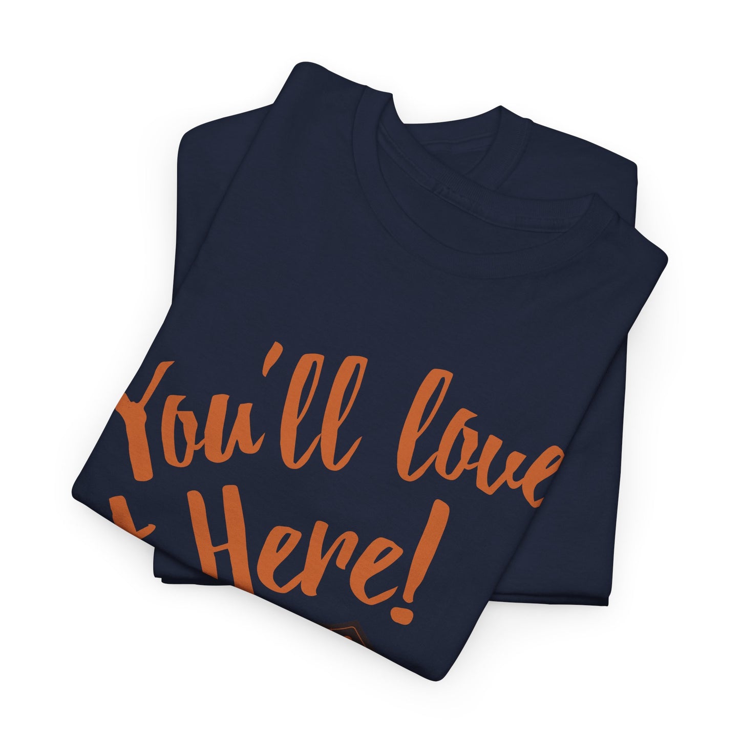 You'll love it here - Durable Cotton Tee